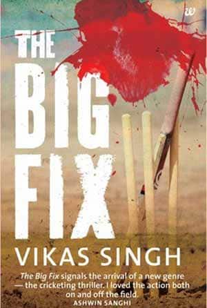 The Big Fix: An enthralling fiction on match-fixing in cricket The Big Fix: An enthralling fiction on match-fixing in cricket